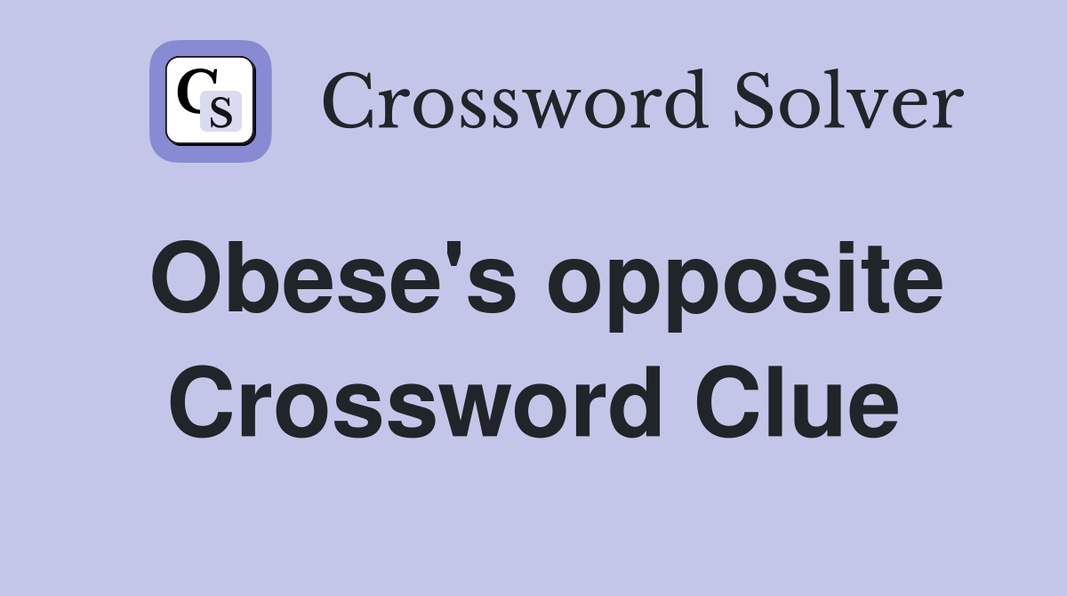 Obese's opposite Crossword Clue
