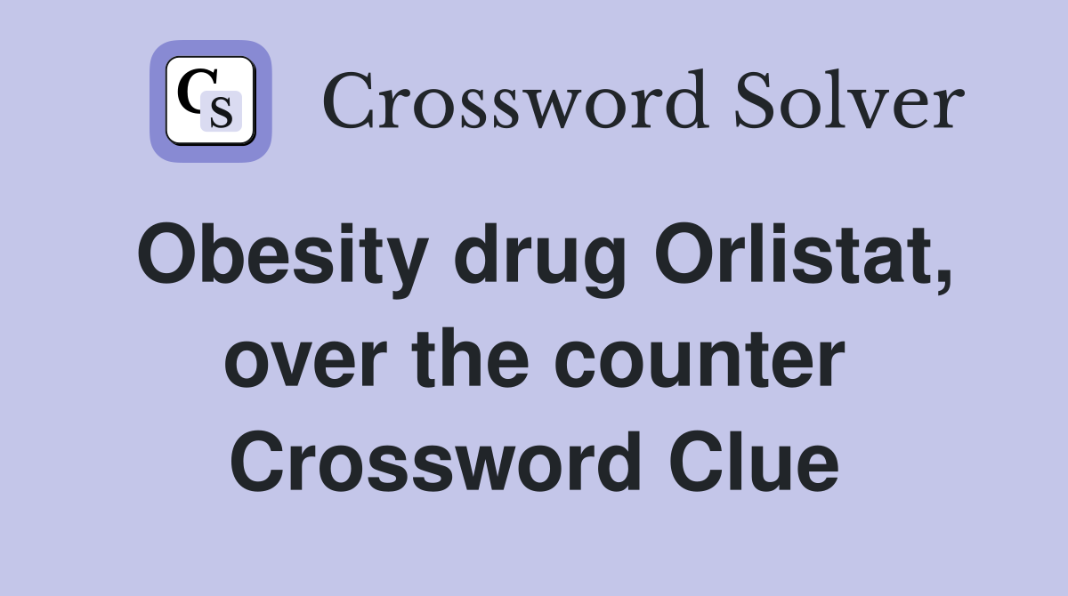 Obesity drug Orlistat, over the counter Crossword Clue