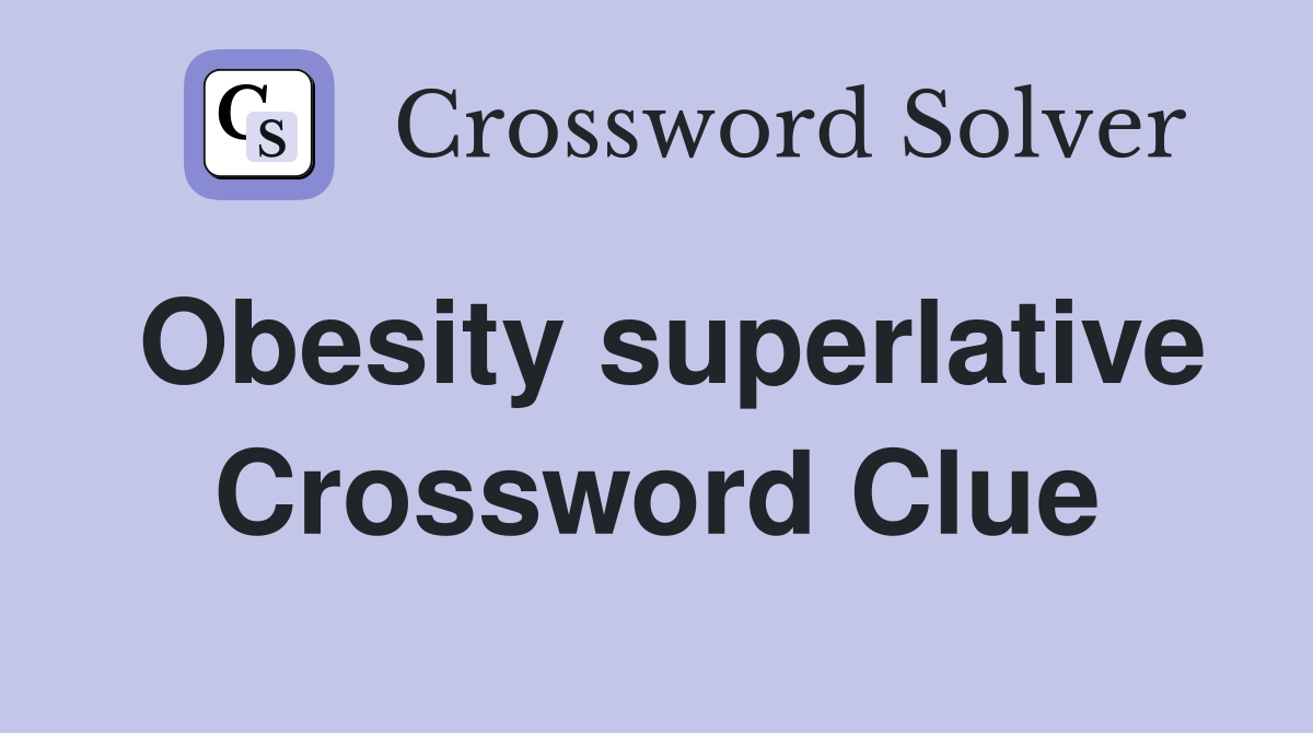 Obesity superlative Crossword Clue