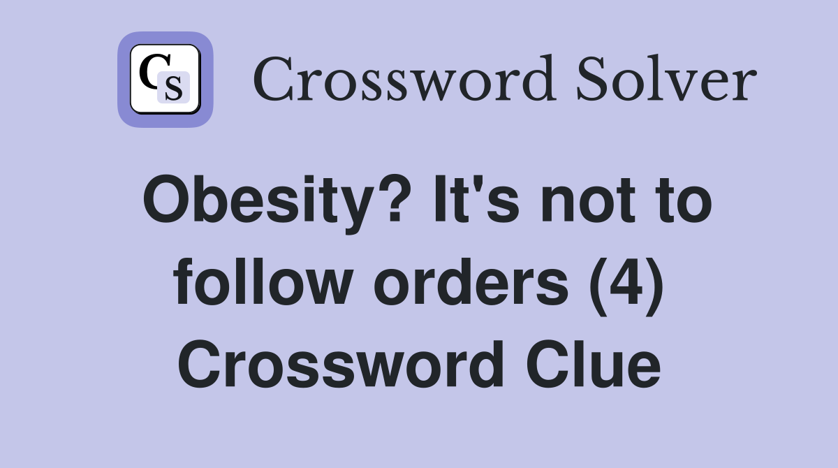 Obesity? It's not to follow orders (4) Crossword Clue