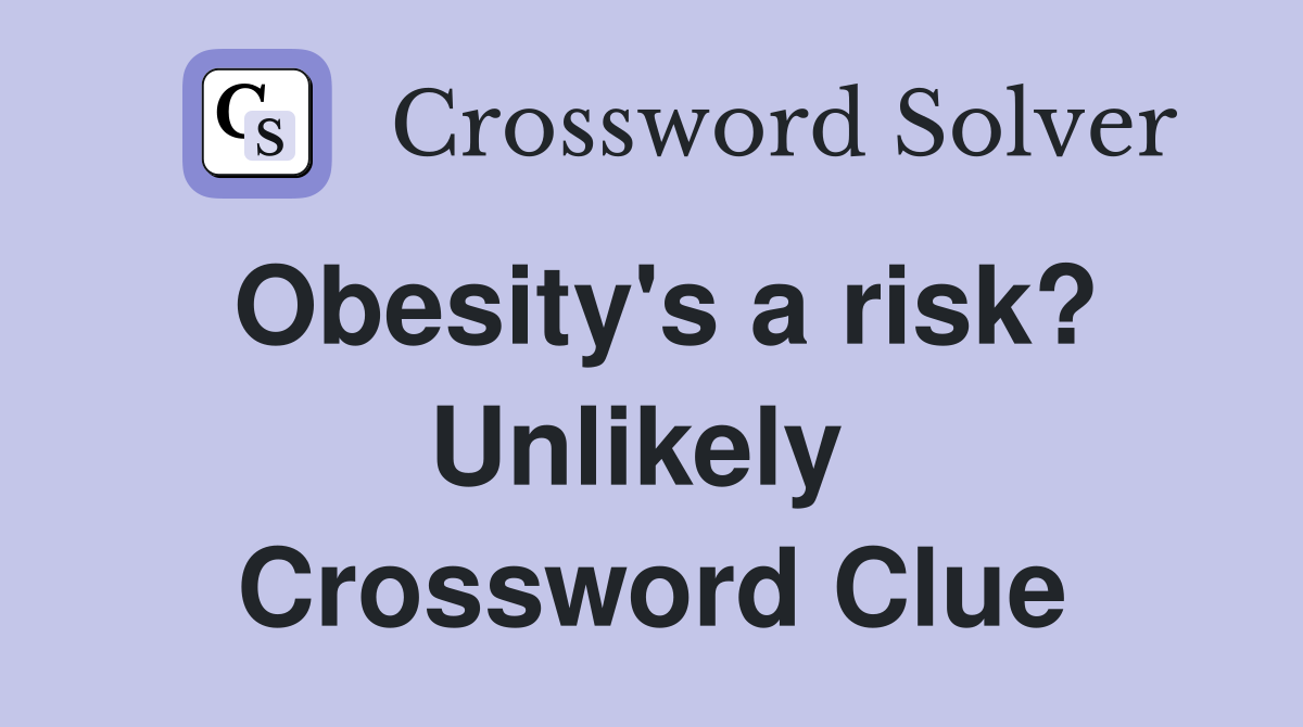 Obesity's a risk? Unlikely  Crossword Clue