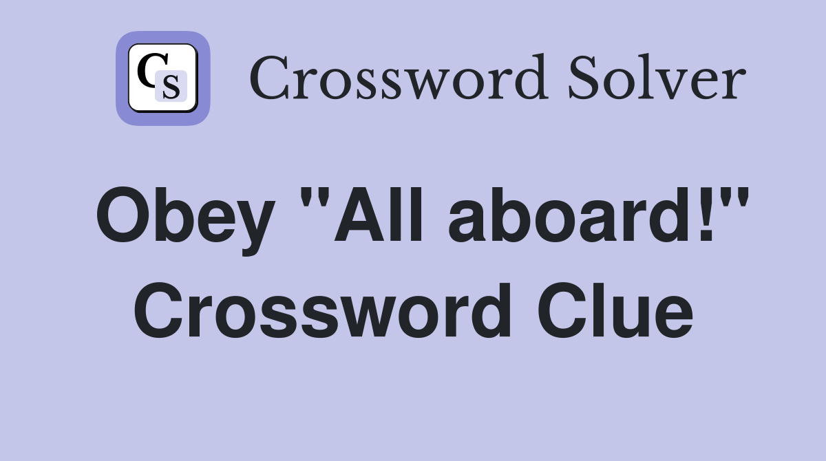 Obey "All aboard!" Crossword Clue