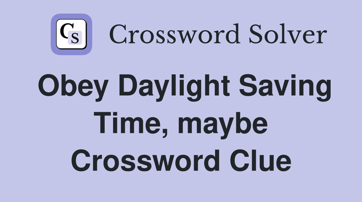 Obey Daylight Saving Time, maybe Crossword Clue