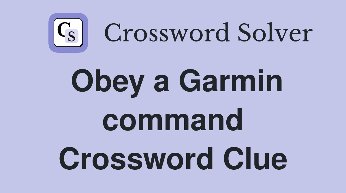 Obey a Garmin command Crossword Clue