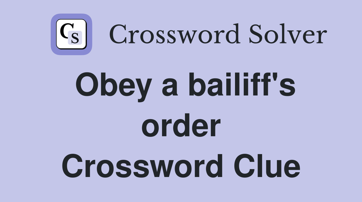 Obey a bailiff's order Crossword Clue