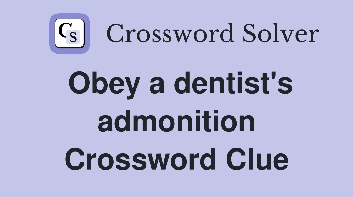 Obey a dentist's admonition Crossword Clue