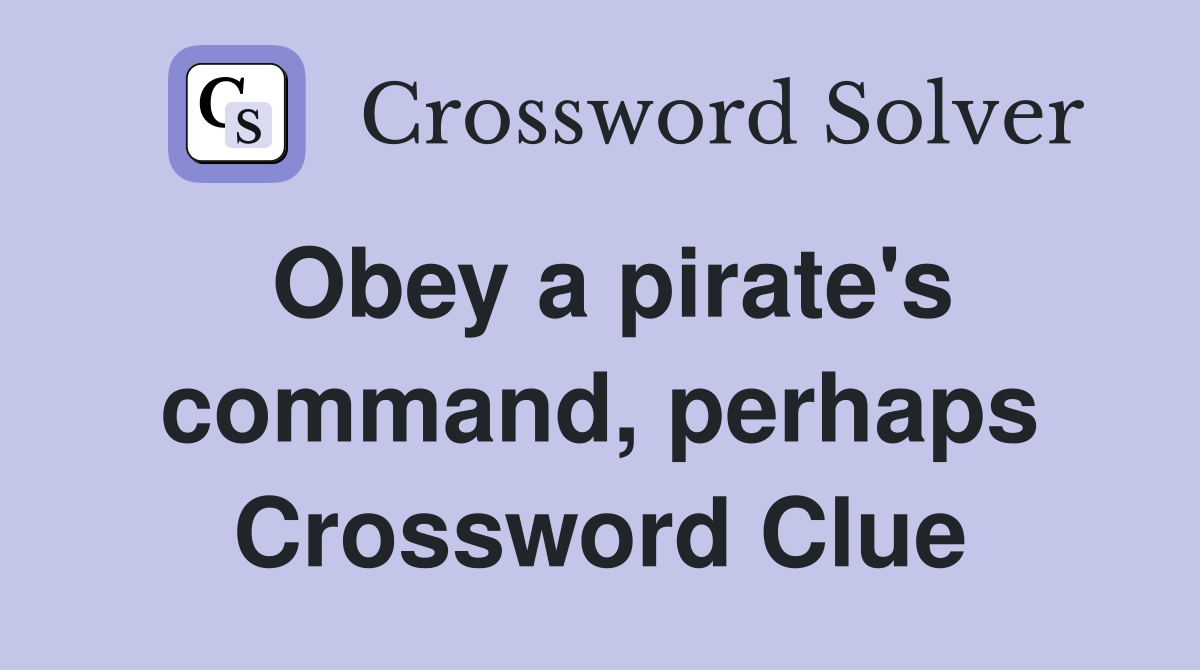 Obey a pirate's command, perhaps Crossword Clue