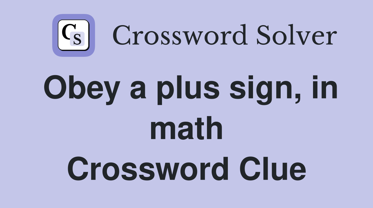 Obey a plus sign, in math Crossword Clue