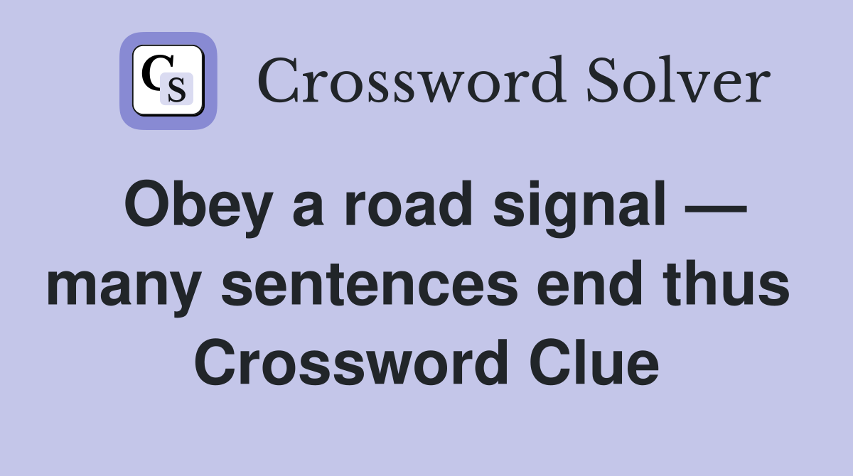 Obey a road signal — many sentences end thus  Crossword Clue