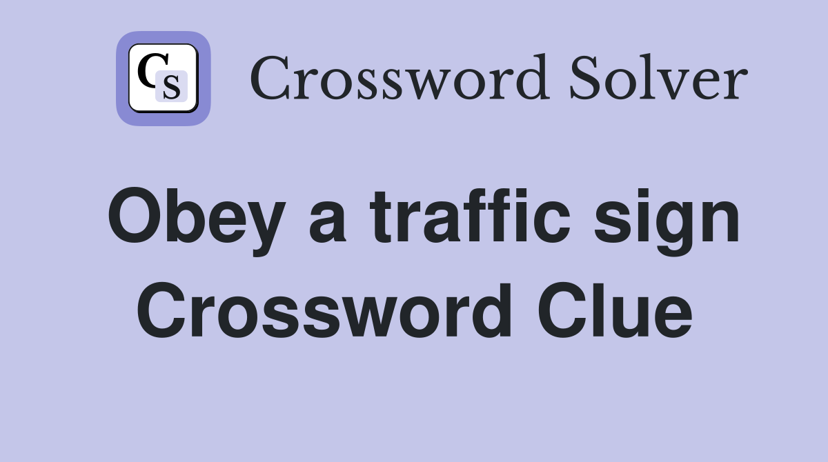 Obey a traffic sign Crossword Clue