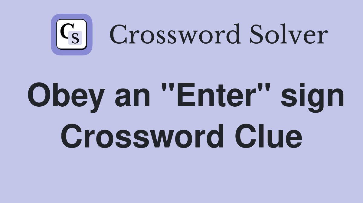 Obey an "Enter" sign Crossword Clue