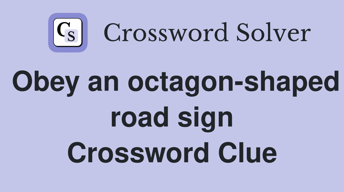 Obey an octagon-shaped road sign Crossword Clue