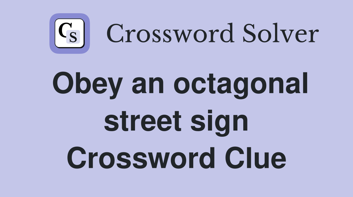 Obey an octagonal street sign Crossword Clue