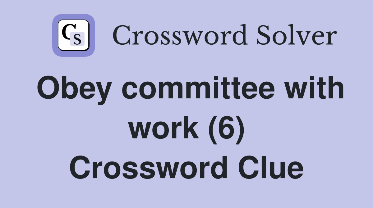 Obey committee with work (6) Crossword Clue