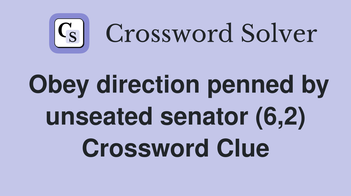 Obey direction penned by unseated senator (6,2) Crossword Clue