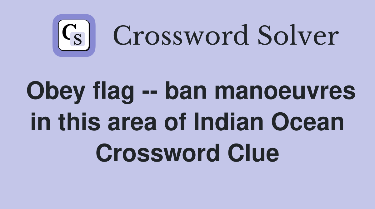Obey flag -- ban manoeuvres in this area of Indian Ocean Crossword Clue