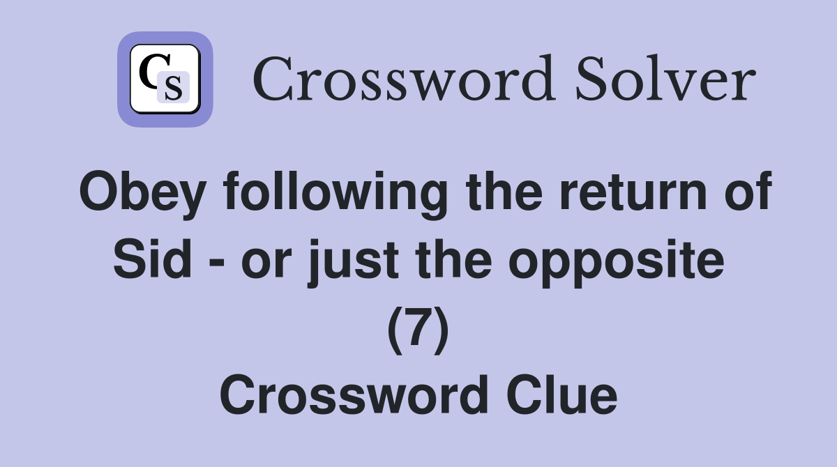 Obey following the return of Sid - or just the opposite (7) Crossword Clue