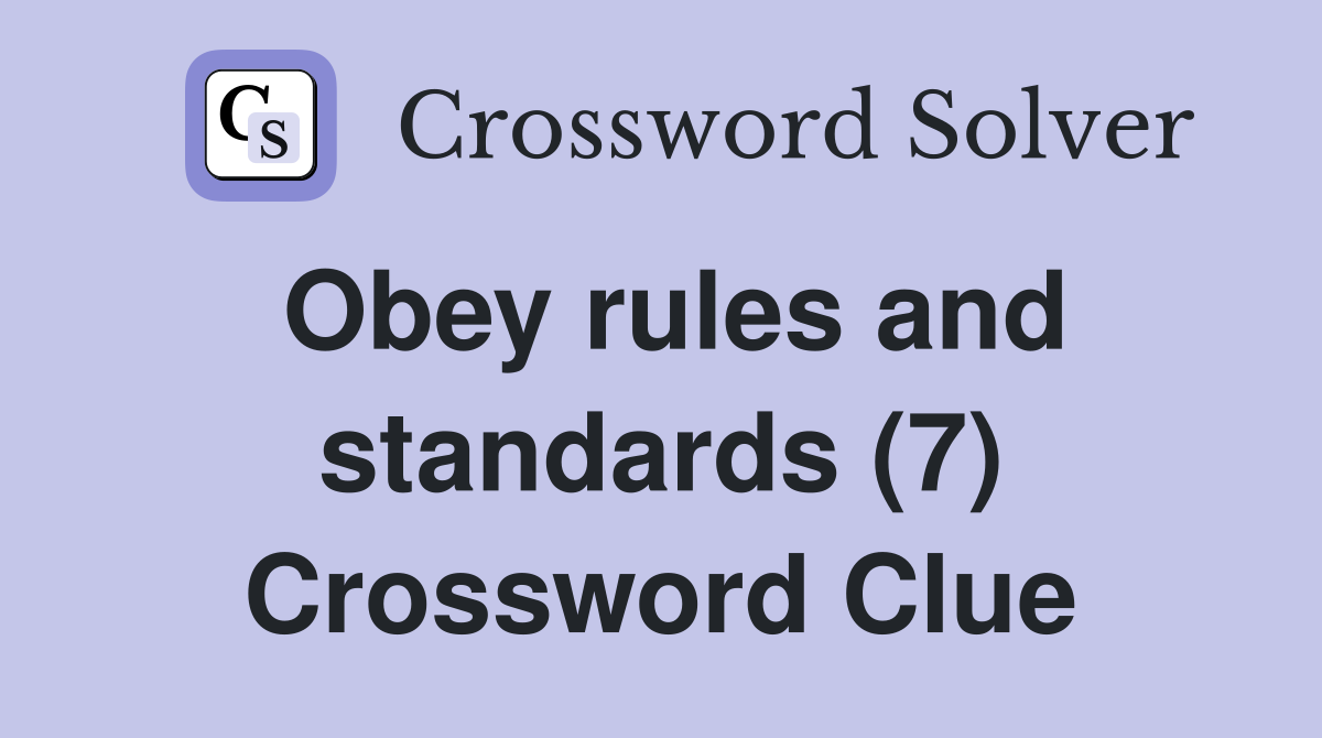 Obey rules and standards (7) Crossword Clue