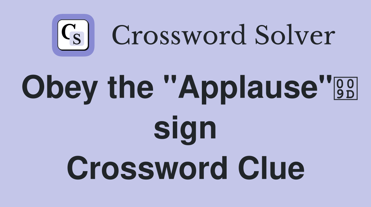 Obey the "Applause" sign Crossword Clue