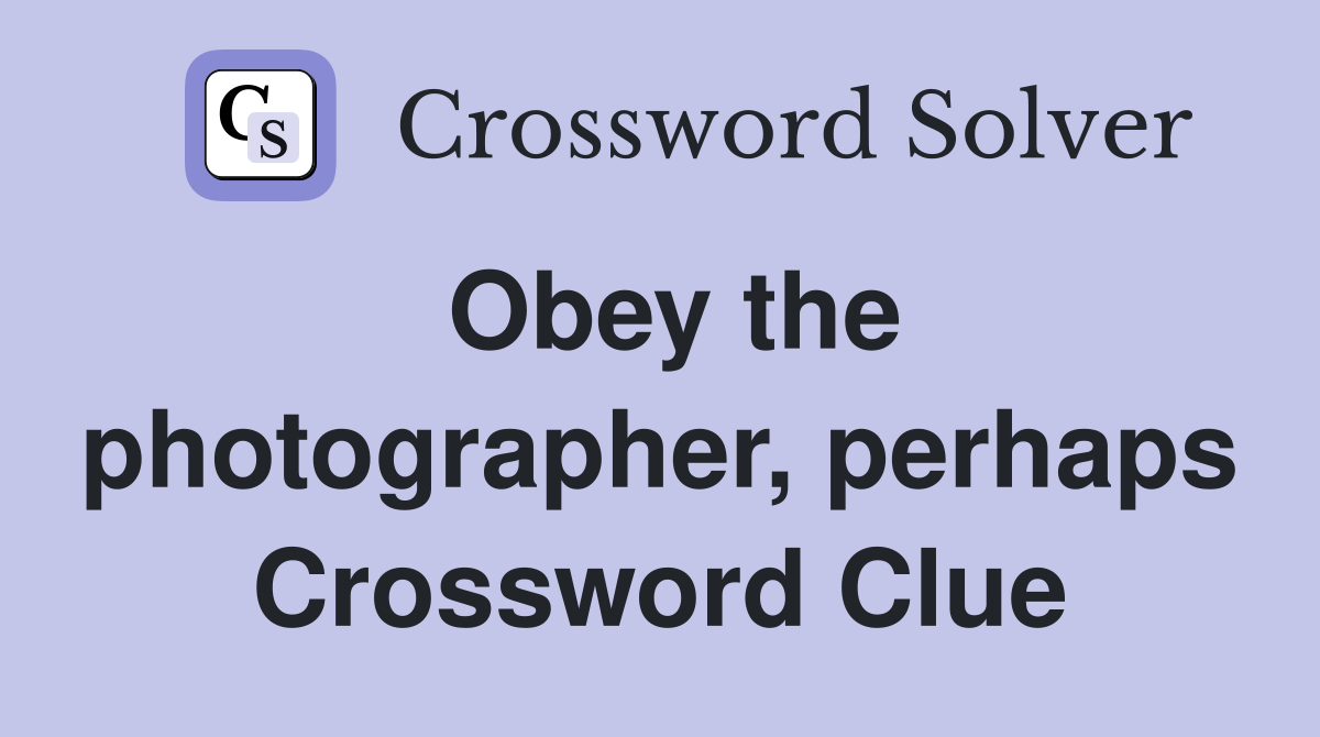 Obey the photographer, perhaps Crossword Clue