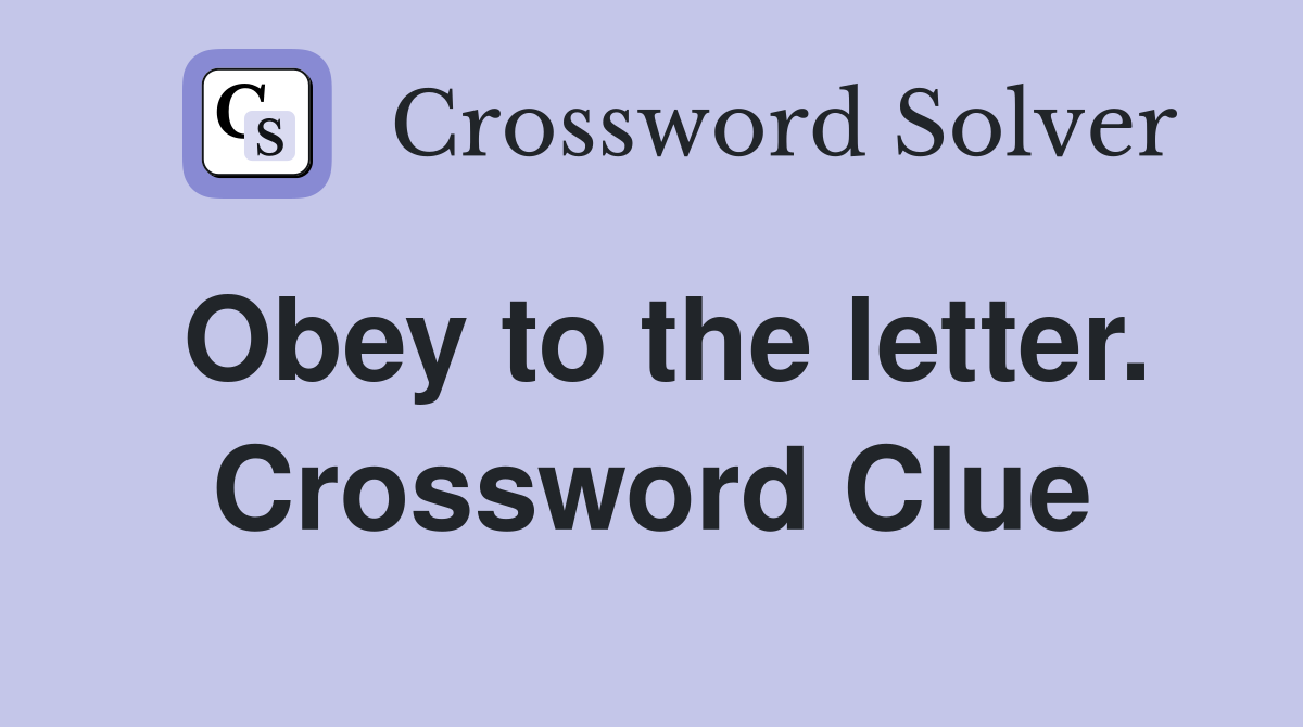 Obey to the letter. Crossword Clue