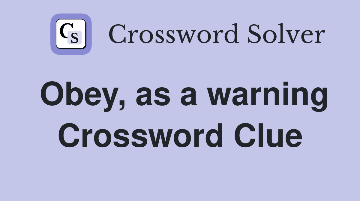 Obey, as a warning Crossword Clue