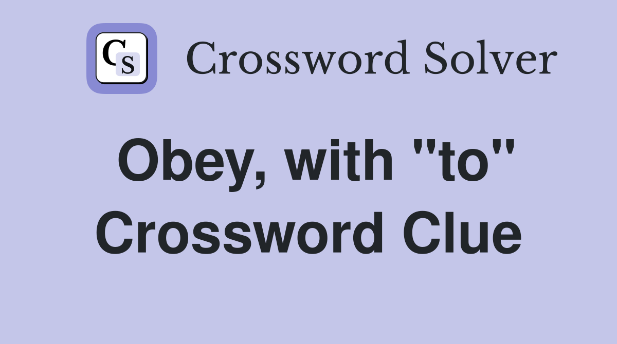 Obey, with "to" Crossword Clue