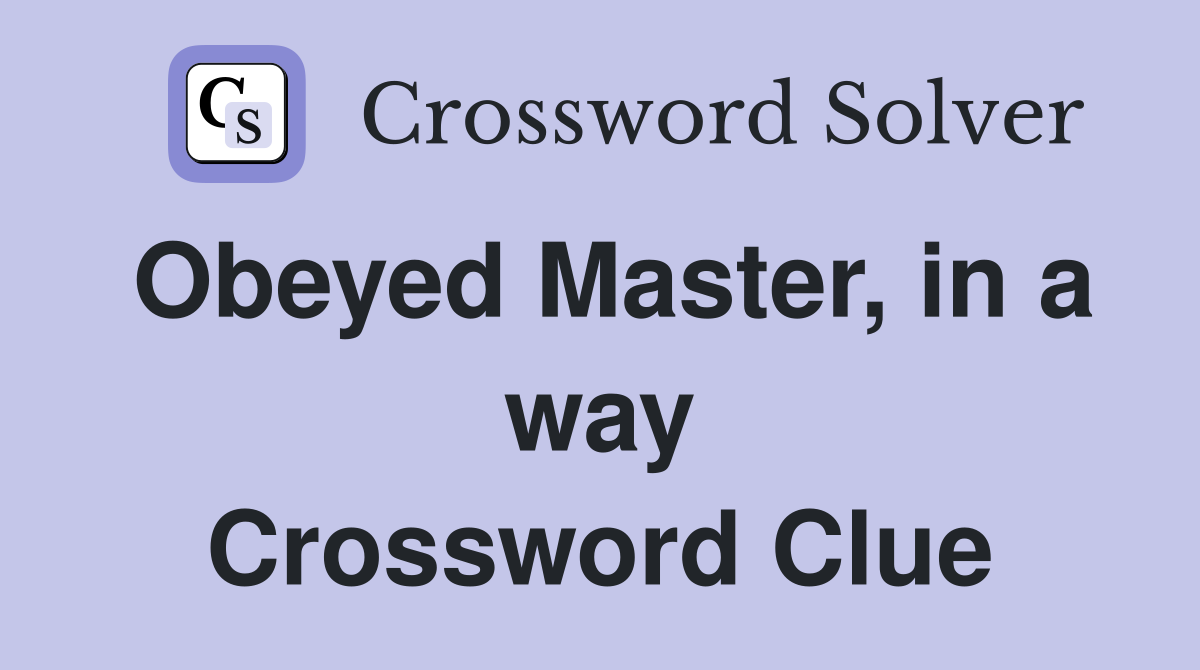 Obeyed Master, in a way Crossword Clue