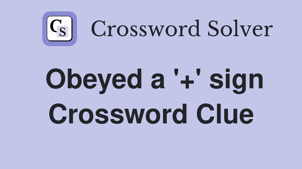 Obeyed a '+' sign Crossword Clue