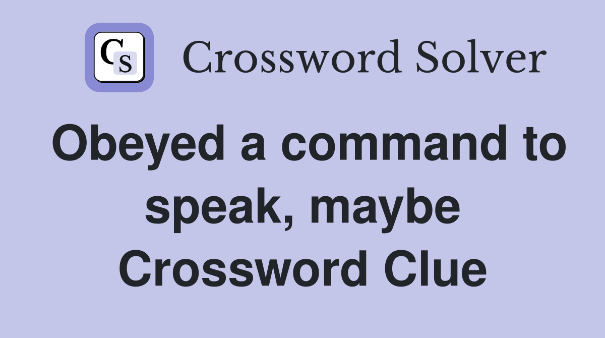 Obeyed a command to speak, maybe Crossword Clue