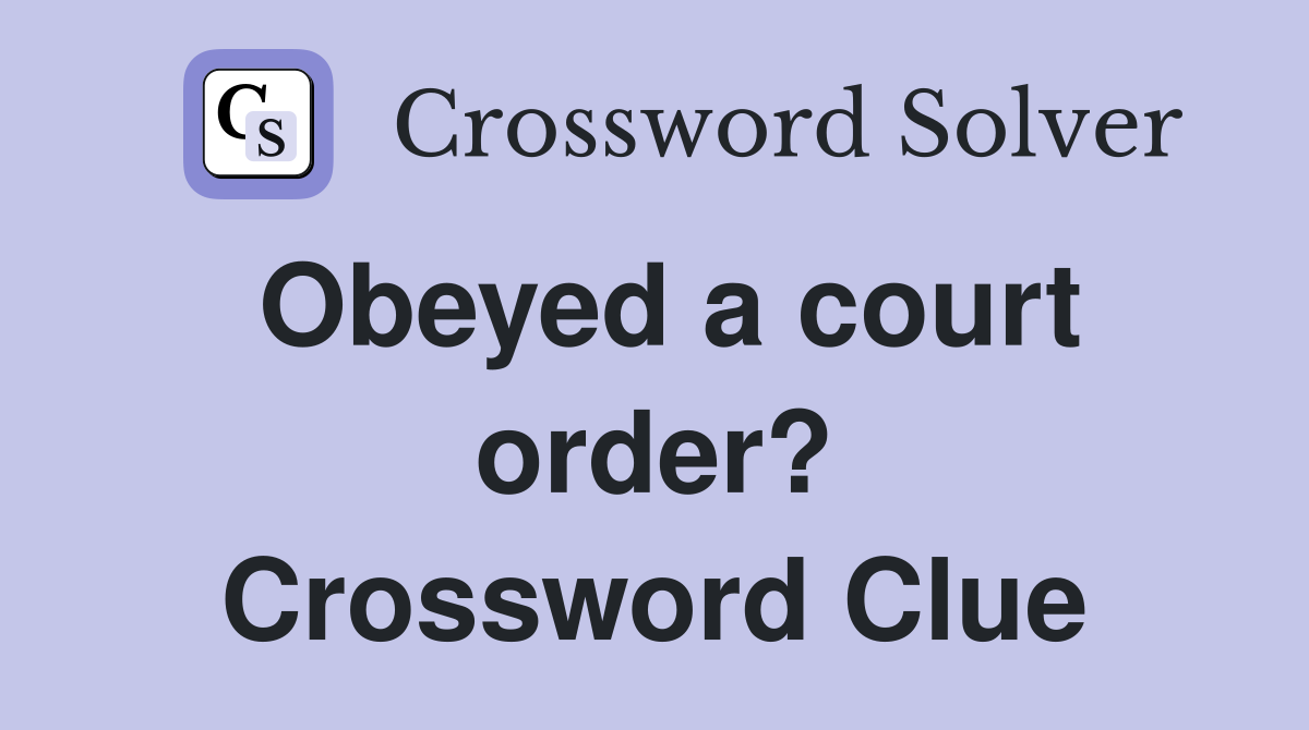 Obeyed a court order? Crossword Clue