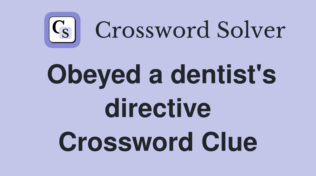 Obeyed a dentist's directive Crossword Clue