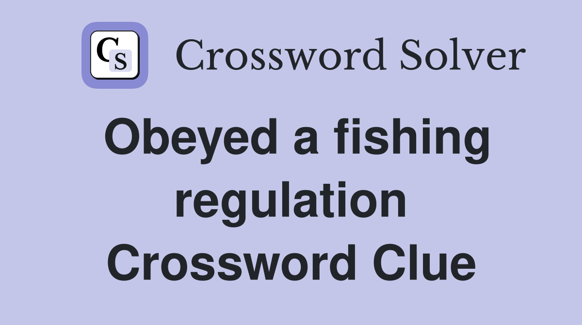 Obeyed a fishing regulation Crossword Clue
