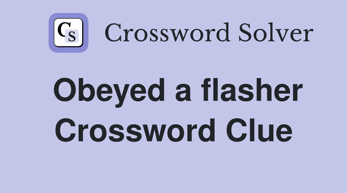 Obeyed a flasher Crossword Clue