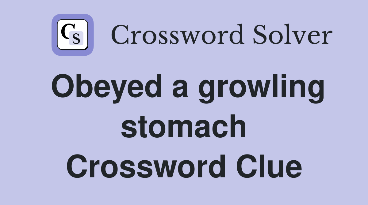 Obeyed a growling stomach Crossword Clue