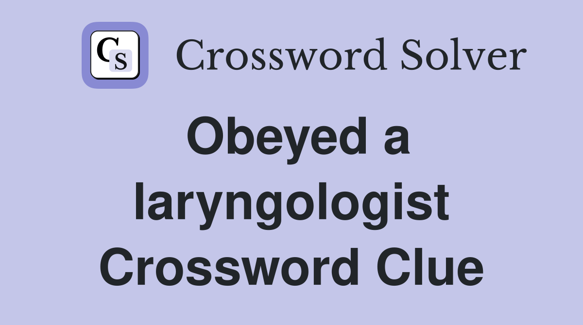 Obeyed a laryngologist Crossword Clue