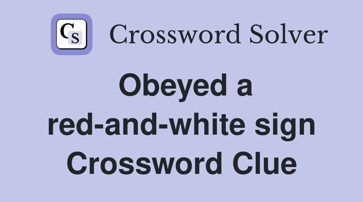Obeyed a red-and-white sign Crossword Clue