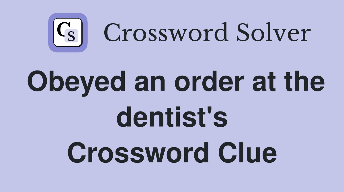 Obeyed an order at the dentist's Crossword Clue