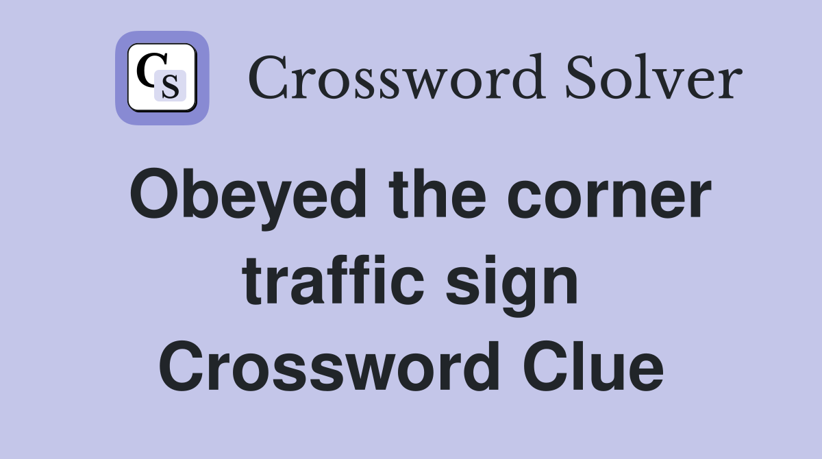 Obeyed the corner traffic sign Crossword Clue