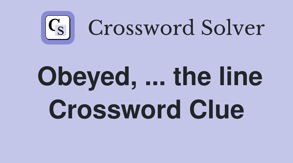 Obeyed, ... the line Crossword Clue