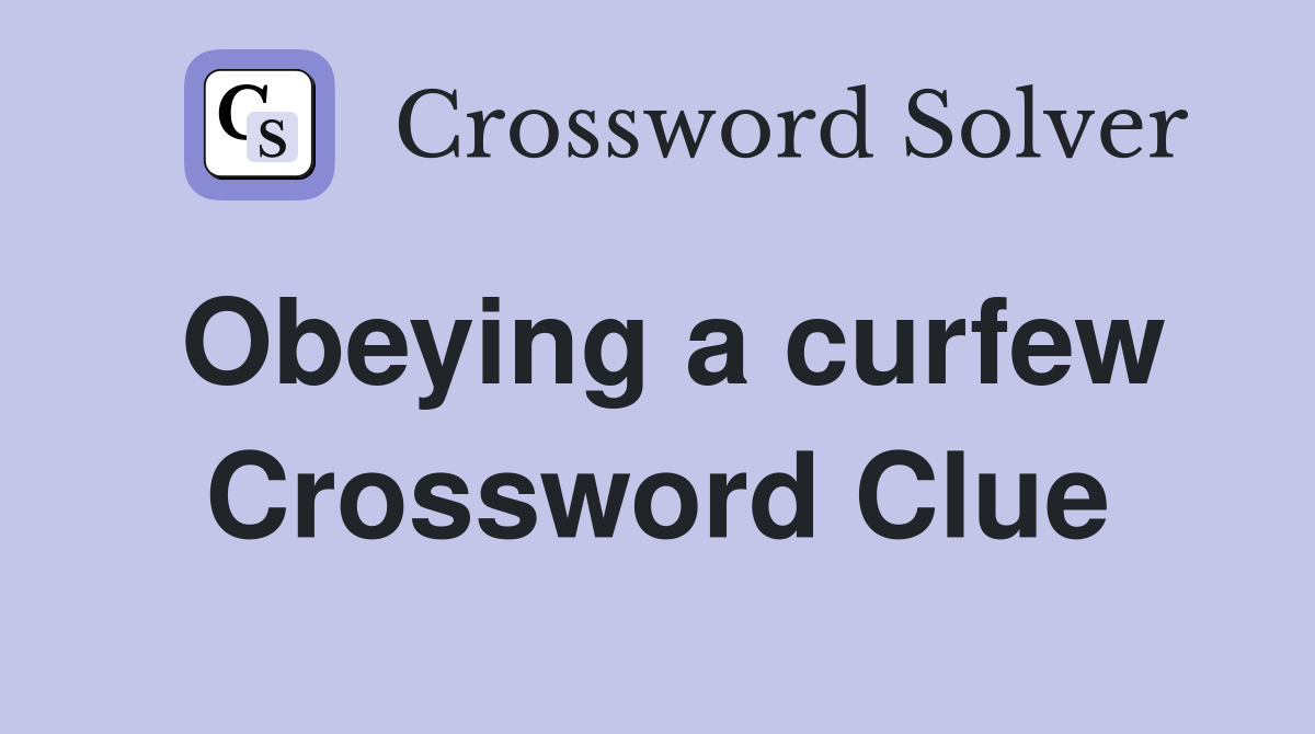 Obeying a curfew Crossword Clue