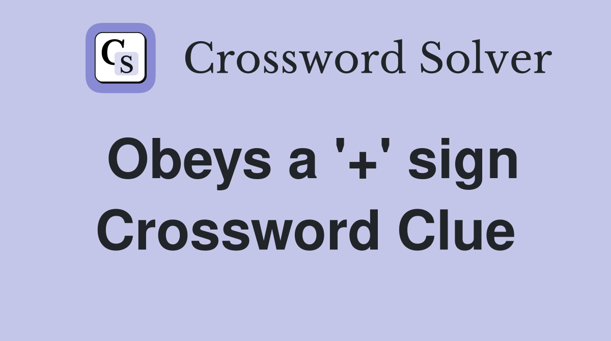Obeys a '+' sign Crossword Clue