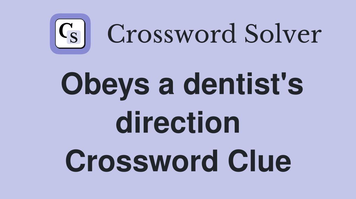 Obeys a dentist's direction Crossword Clue