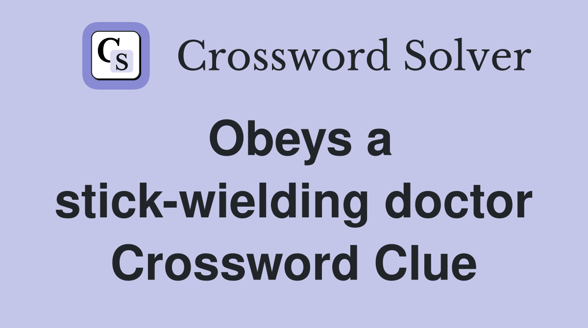 Obeys a stick-wielding doctor Crossword Clue