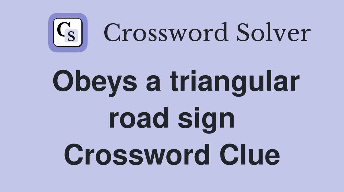Obeys a triangular road sign Crossword Clue