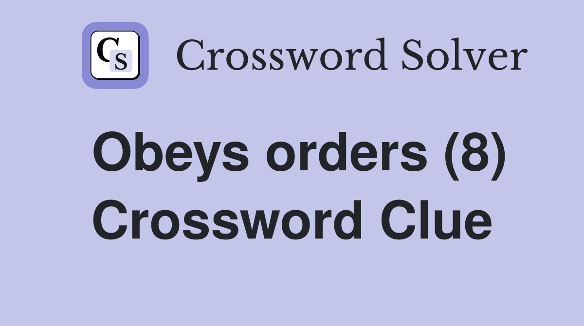 Obeys orders (8) Crossword Clue