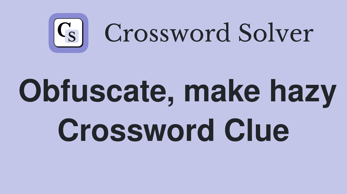 Obfuscate, make hazy Crossword Clue
