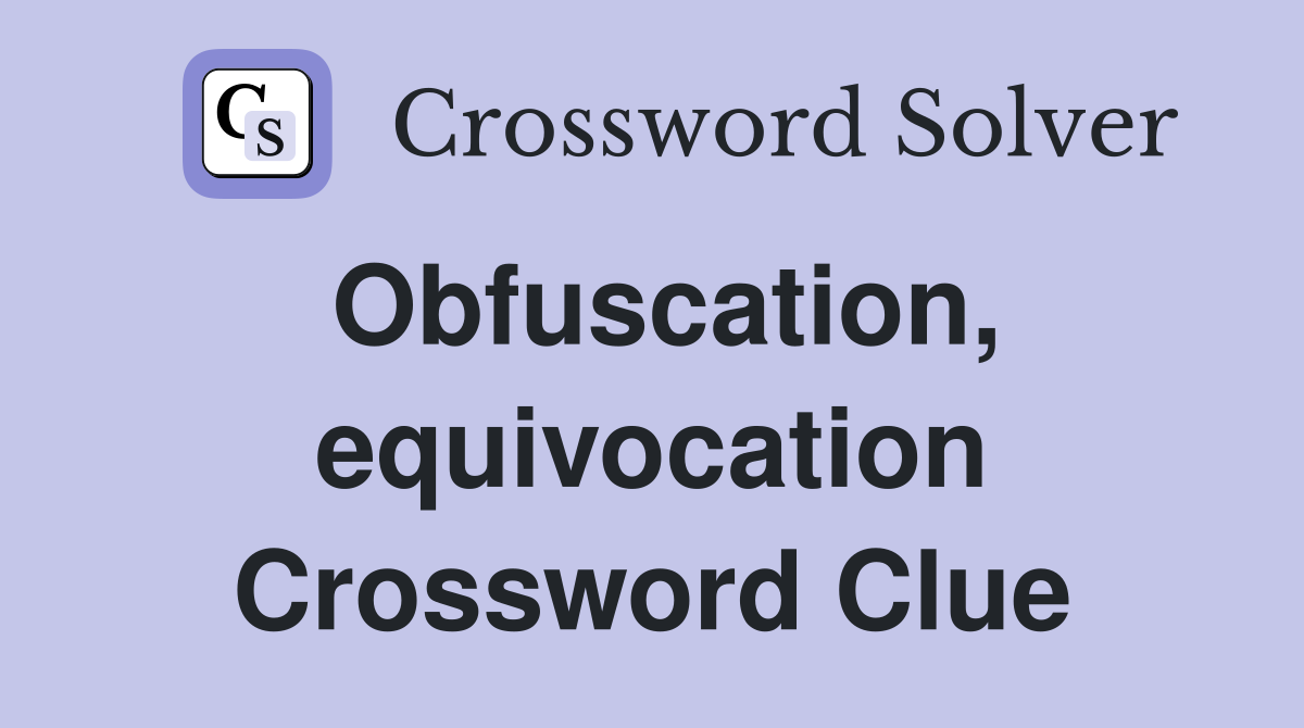 Obfuscation, equivocation Crossword Clue