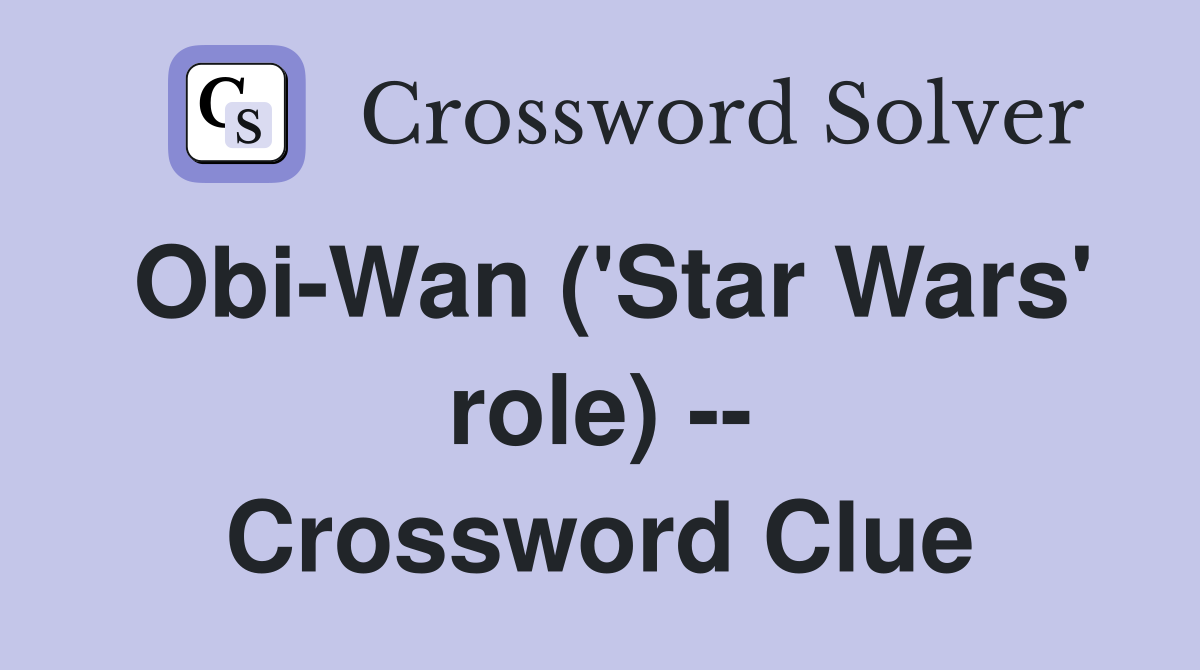 Obi-Wan ('Star Wars' role) -- Crossword Clue