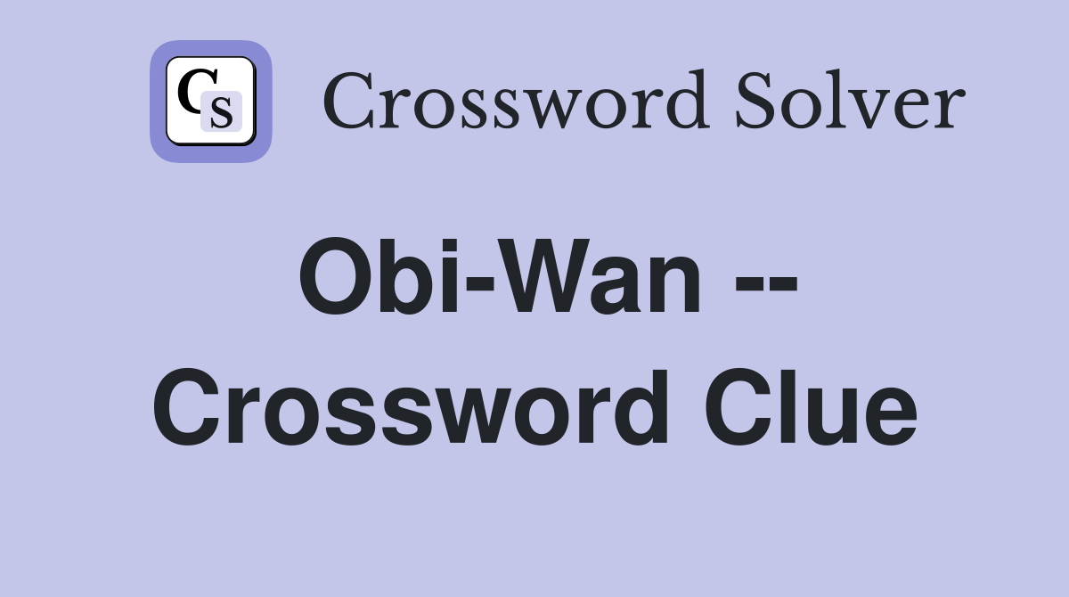 Obi-Wan -- Crossword Clue